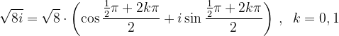 \dpi{120} \sqrt{8i}=\sqrt{8}\cdot \left ( \cos \frac{\frac{1}{2}\pi +2k\pi }{2} +i\sin \frac{\frac{1}{2}\pi +2k\pi }{2}\right )\: ,\; \; k=0,1
